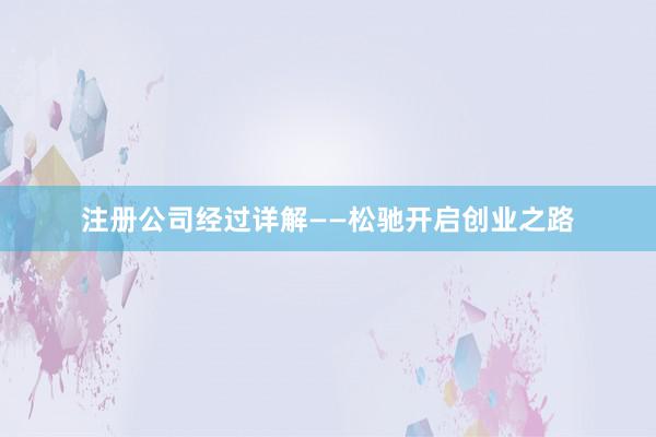 注册公司经过详解——松驰开启创业之路